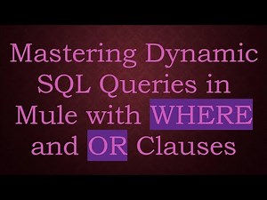 Mastering Dynamic SQL Queries in Mule with WHERE and OR Clauses