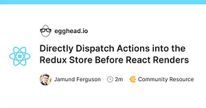 Directly Dispatch Actions into the Redux Store Before React Renders