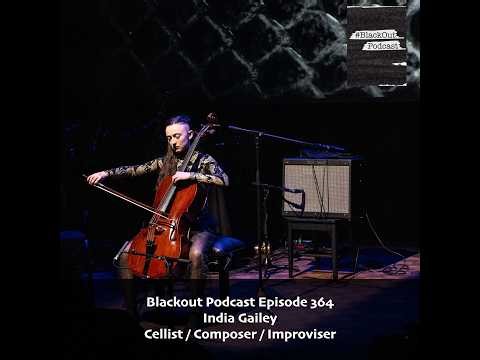 Blackout Podcast Episode 364: India Gailey - Cellist / Composer / Improviser