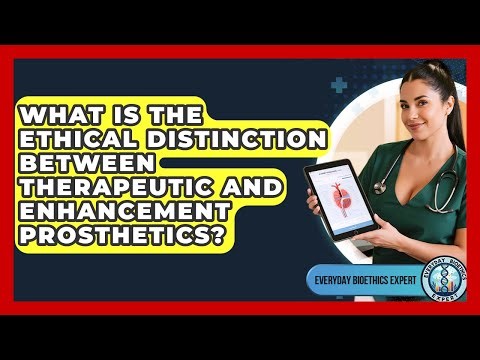 What Is The Ethical Distinction Between Therapeutic And Enhancement Prosthetics?