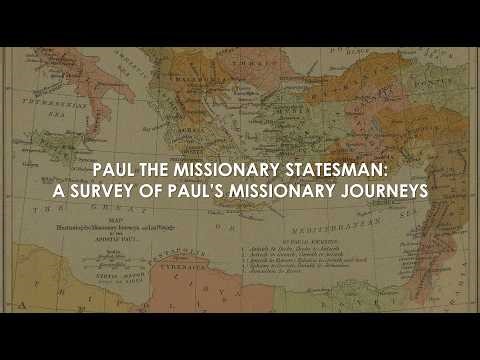 The Life and Ministry of the Apostle Paul, Session 5 - Paul, Missionary-Statesman: Paul’s Journeys