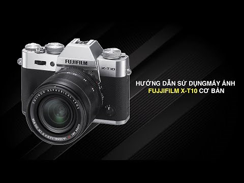 Hướng dẫn sử dụng máy ảnh Fujifilm X T10 cơ bản nhất cho người mới