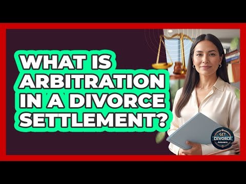 What Is Arbitration In A Divorce Settlement?