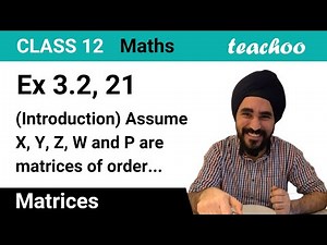 Ex 3.2, 21 (Introduction) - Assume X, Y, Z, W and P are matrices of order 2 x n - Teachoo