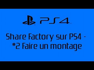 [PS4 - Divers]TUTO - #2 Faire un montage avec Share Factory