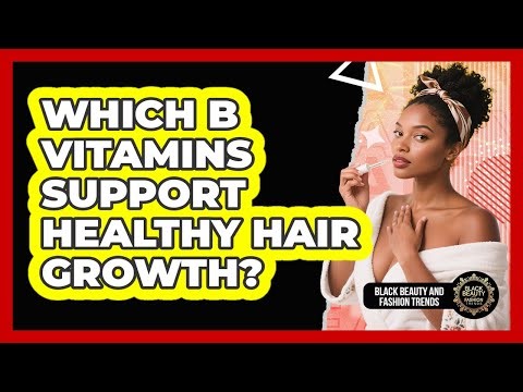 Which B Vitamins Support Healthy Hair Growth?