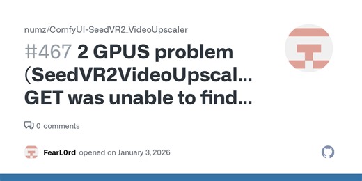 2 GPUS problem (SeedVR2VideoUpscaler GET was unable to find an engine to execute this computation) · Issue #467 · numz/ComfyUI-SeedVR2_VideoUpscaler