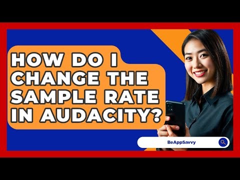 How Do I Change The Sample Rate In Audacity? - Be App Savvy