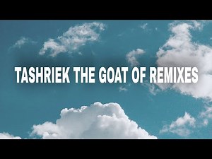 TASHRIEK THE GOAT OF REMIXES