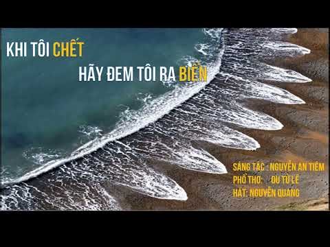 KHI TÔI CHẾT HÃY ĐEM TÔI RA BIỂN - Thơ.Du Tử Lê - Ca sĩ Nguyễn Quang - St.Nguyễn An Tiêm.