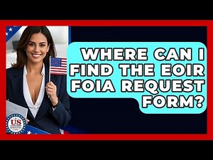 Where Can I Find The EOIR FOIA Request Form? - US Citizenship Immigration Guide