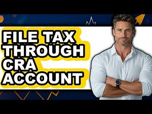 How To File Tax Through CRA Account (Updated)