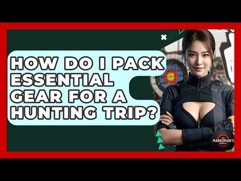 How Do I Pack Essential Gear For A Hunting Trip? - The Marksman's Journal