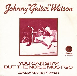 Johnny Guitar Watson - You Can Stay But The Noise Must Go / Lonely Man's Prayer