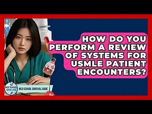 How Do You Perform A Review Of Systems For USMLE Patient Encounters? - Med School Survival Guide