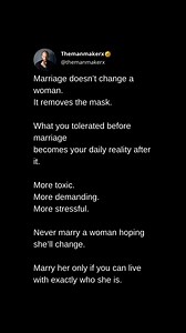 Marriage doesn’t change a woman. It removes the mask. What you tolerated before marriage becomes your daily reality after it. More toxic. More demanding. More stressful. Never marry a woman hoping she’ll change. Marry her only if you can live with exactly who she is. | Themanmakerx