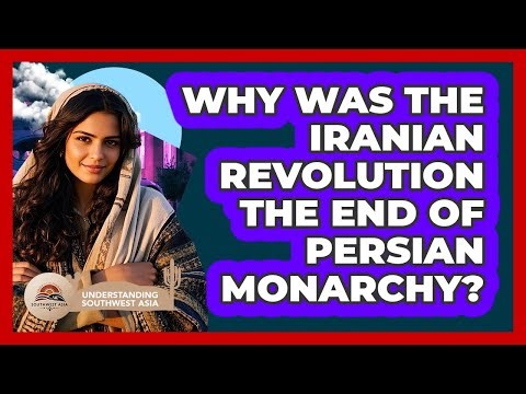 Why Was The Iranian Revolution The End Of Persian Monarchy? - Understanding Southwest Asia