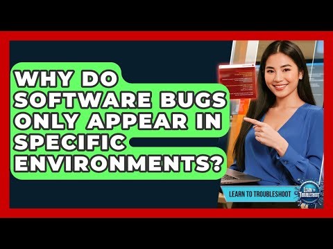 Why Do Software Bugs Only Appear In Specific Environments? - Learn To Troubleshoot