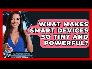 What Makes Smart Devices So Tiny And Powerful? - Tech Terms Explained