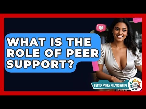 What Is The Role Of Peer Support? - Better Family Relationships