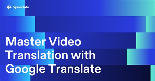 Google Translate Video: Your Ultimate Guide to Video Translation | Speechify