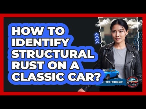 How To Identify Structural Rust On A Classic Car?