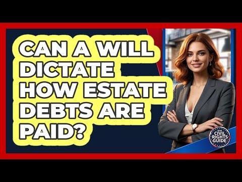 Can A Will Dictate How Estate Debts Are Paid? - Your Civil Rights Guide