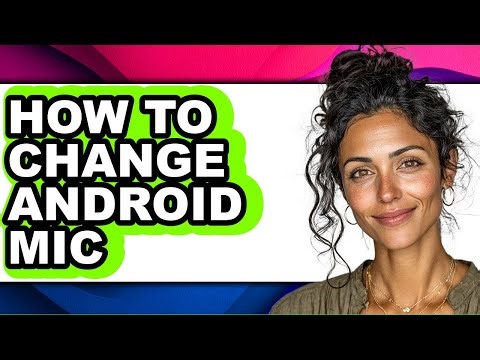 How to Change Android Mic - Easy Guide