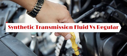 Synthetic Transmission Fluid Vs Regular | Which One Better?