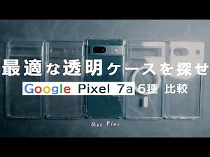 Google Pixel 7aに最適な透明ケースはどれ？6種を比較してみた