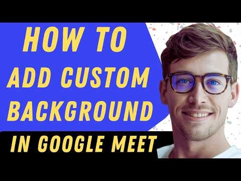 How To Add A Custom Background In Google Meet - Full Guide