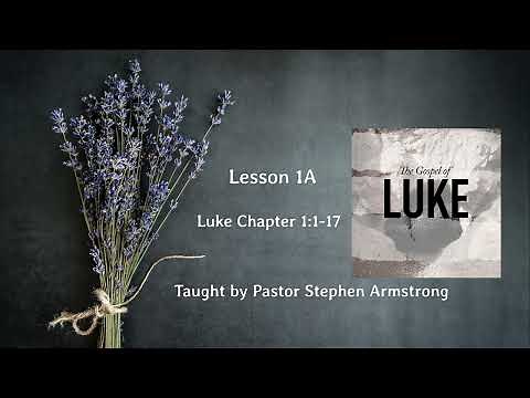 Luke Chapter 1:1-17 | Luke lesson 1A | Pastor Stephen Armstrong