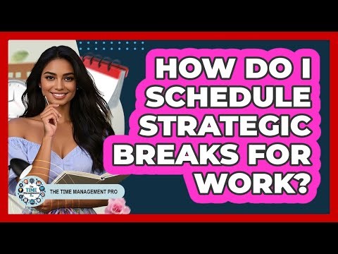 How Do I Schedule Strategic Breaks For Work?