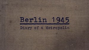 BBC Berlin 1945 : Diary of a Metropolis 2of3 ~ April 1945