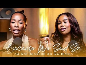 Ep. 37: Are Best Friends The New Boyfriends? | #BecauseWeSaidSoPod