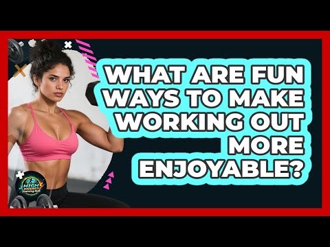 What Are Fun Ways To Make Working Out More Enjoyable?