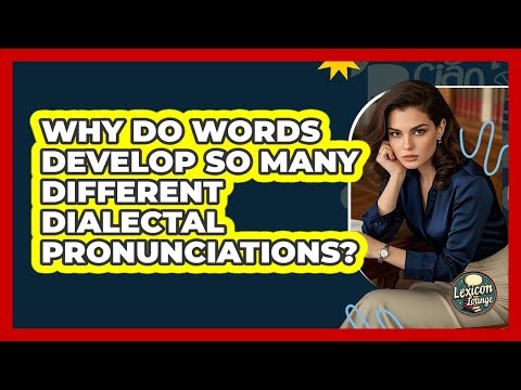 Why Do Words Develop So Many Different Dialectal Pronunciations? - Lexicon Lounge