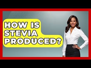 How Is Stevia Produced? - The World of Agriculture