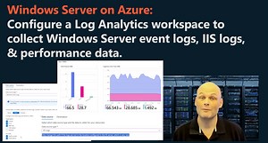Configure a log analytics workspace to collect Window Server Event log, IIS and performance data. | Microsoft Community Hub
