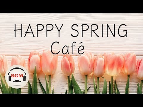 【Happy Spring Cafe】Jazz & Bossa Nova Music - Relaxing Instrumentals for Study & Work