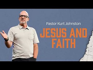 Jesus and Faith | Kurt Johnston