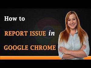 How to Report an Issue in Google Chrome