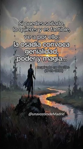 “Si puedes soñarlo y puedes hacerlo, empieza ya: la osadía convoca genialidad, poder y magia.”Goethe