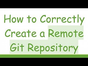 How to Correctly Create a Remote Git Repository