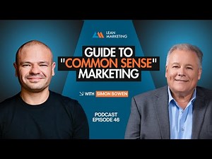 The Guide to “Common Sense” Marketing: Simplifying Complexities with Simon Bowen