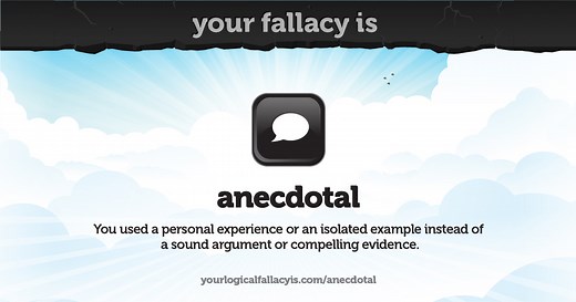 Your logical fallacy is anecdotal