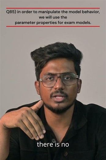 Q85)In order to manipulate the model behaviour,we will use the parameter properties for exam model?