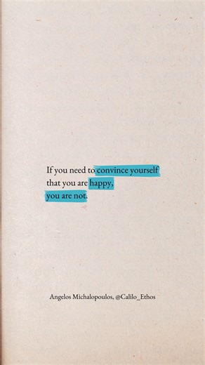 Calilo by Angelos Michalopoulos on Instagram: "Happiness does not need persuasion. When it is real, it sits quietly in the soul and makes itself known without effort. When we have to convince ourselves that we feel it, it is usually a sign that something inside us needs to be heard, understood, or healed. What feeling in your life speaks the truth even when you try to ignore it? Quote from Life is Too Beautiful to be Made Ugly book by Angelos Michalopoulos"