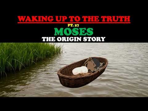 MOSES: THE ORIGIN STORY (WAKING UP TO THE TRUTH PT. 27)