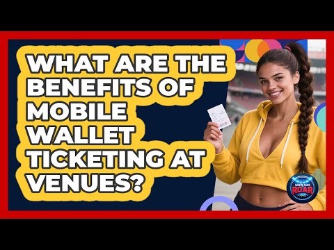 What Are The Benefits Of Mobile Wallet Ticketing At Venues? - Where the Fans Roar